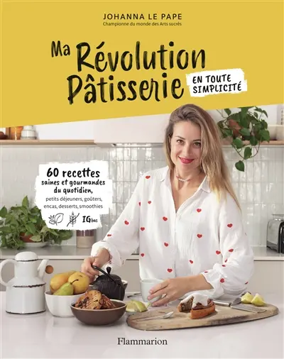 Ma révolution pâtisserie : 60 recettes saines et gourmandes du quotidien