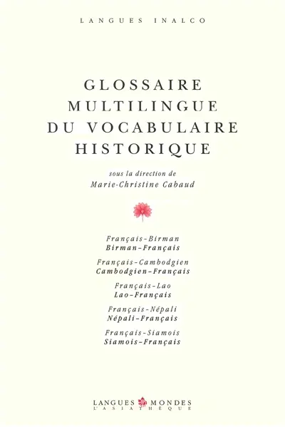 Glossaire multilingue du vocabulaire historique : français-birman, cambodgien, lao, népali, siamois ; birman, cambodgien, lao, népali, siamois-français