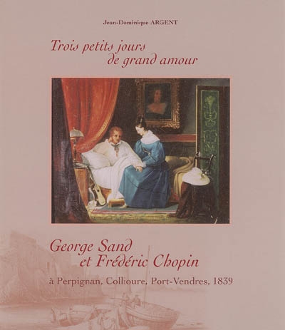 Trois petits jours de grand amour : George Sand et Frédéric Chopin à Perpignan, Collioure, Port-Vendres, 1839