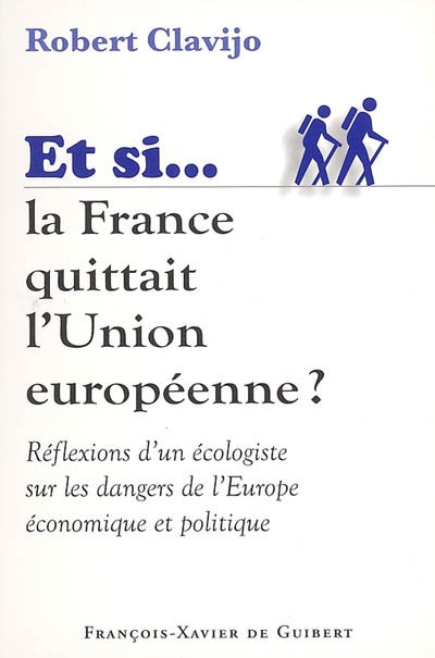 Et si la France quittait l'Union européenne ? : réflexions d'un écologiste sur les dangers de l'Europe économique et politique