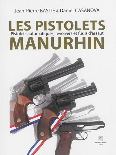Les pistolets Manurhin : pistolets automatiques, revolvers et fusils d'assaut