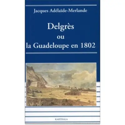 Delgrès ou La Guadeloupe en 1802