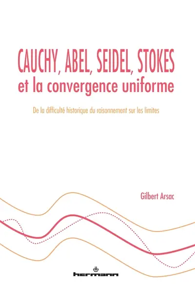 Cauchy, Abel, Seidel, Stokes et la convergence uniforme : de la difficulté historique du raisonnement sur les limites