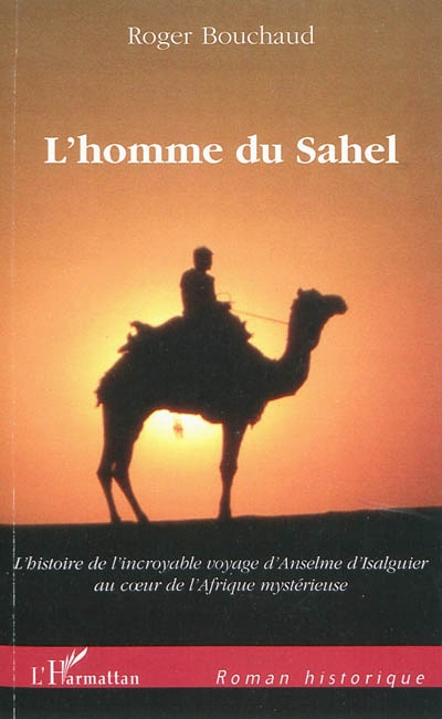 L'homme du Sahel : au début d'un quinzième siècle très troublé, l'histoire de l'incroyable voyage d'Anselme d'Isalguier au coeur de l'Afrique mystérieuse