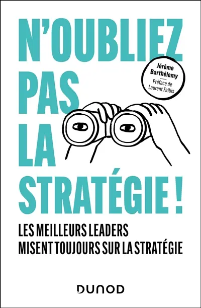 N'oubliez pas la stratégie ! : les meilleurs leaders misent toujours sur la stratégie
