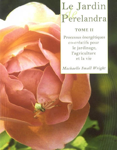 Le jardin de Perelandra. Vol. 2. Processus énergétiques co-créatifs pour le jardinage, l'agriculture et la vie