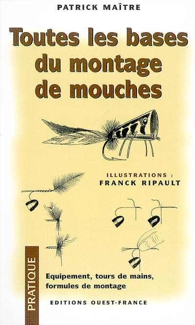 Toutes les bases du montage de mouches : équipement, tours de main, formules de montage