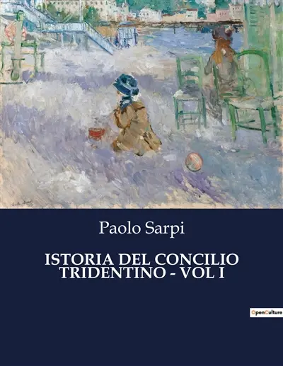 ISTORIA DEL CONCILIO TRIDENTINO : VOL I : Intrighi e potere nel cuore della Controriforma