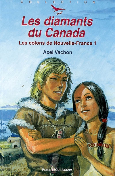 Les colons de Nouvelle-France. Vol. 1. Les diamants du Canada