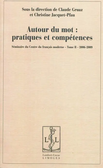 Séminaire du Centre du français moderne. Vol. 2. Autour du mot : pratiques et compétences : 2006-2009