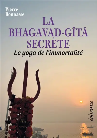 La Bhagavad-Gita secrète : le yoga de l'immortalité La Bhagavad-Gita secrète : le yoga de l'immortalité