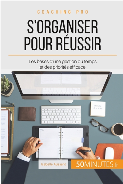 S'organiser pour réussir : Les bases d'une gestion du temps et des priorités efficace