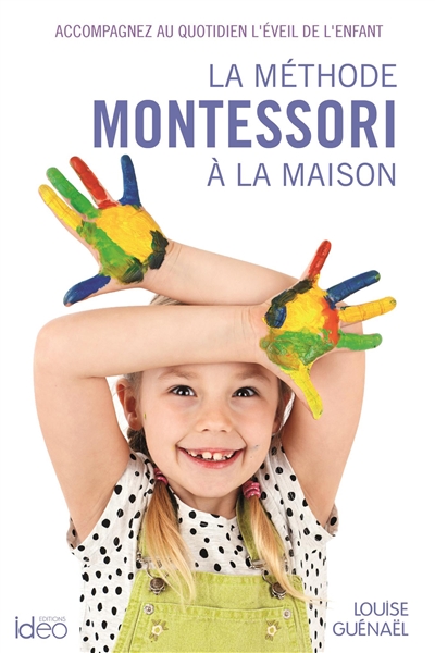 La méthode Montessori à la maison : accompagnez au quotidien l'éveil de l'enfant