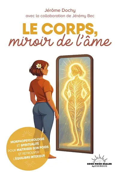 Le corps, miroir de l'âme : morphopsychologie et spiritualité pour maîtriser son poids et retrouver l'équilibre intérieur