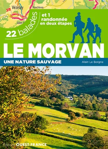 Le Morvan : une nature sauvage : 22 balades et 1 randonnée en deux étapes Le Morvan : une nature sauvage : 22 balades et 1 randonnée en deux étapes