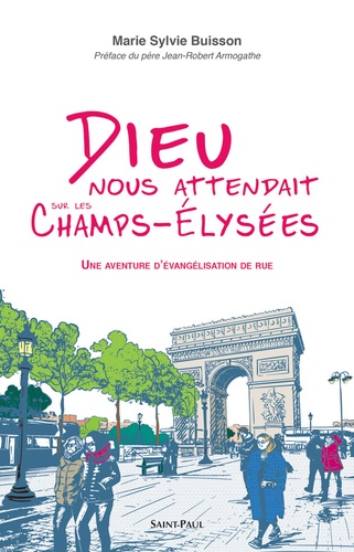 Dieu nous attendait sur les Champs-Elysées : une aventure d'évangélisation de rue