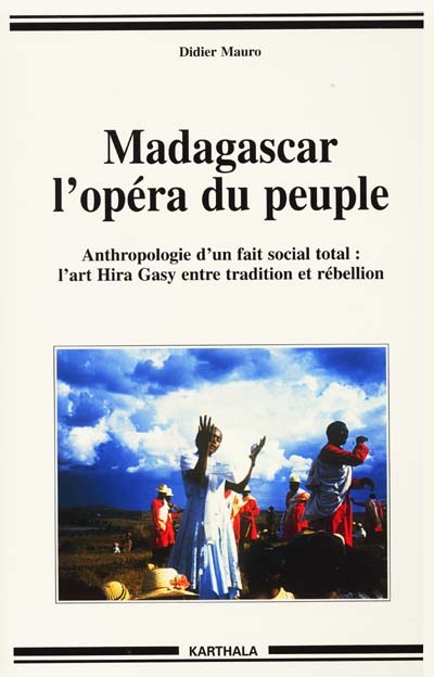 Madagascar, l'opéra du peuple : anthropologie d'un fait social total, l'art Hira Gasy entre tradition et rébellion