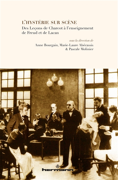 L'hystérie sur scène : des leçons de Charcot à l'enseignement de Freud et de Lacan : lectures et représentations contemporaines