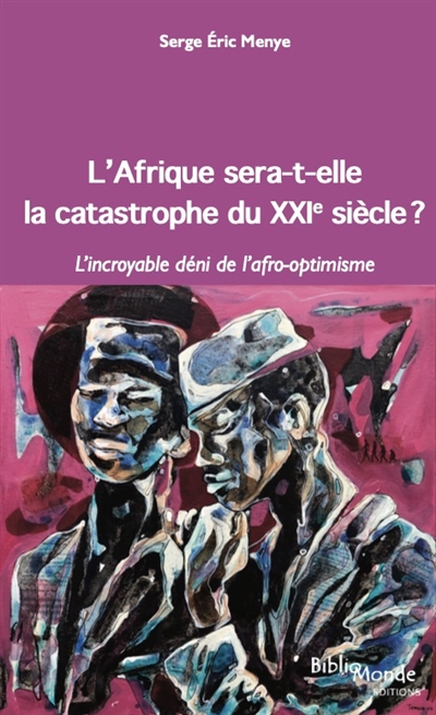 L'Afrique sera-t-elle la catastrophe du XXIe siècle ? : l'incroyable déni de l'afro-optimisme