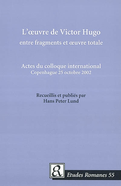 L'oeuvre de Victor Hugo, entre fragments et oeuvre totale : actes du colloque international, Copenhague, 25 oct. 2002