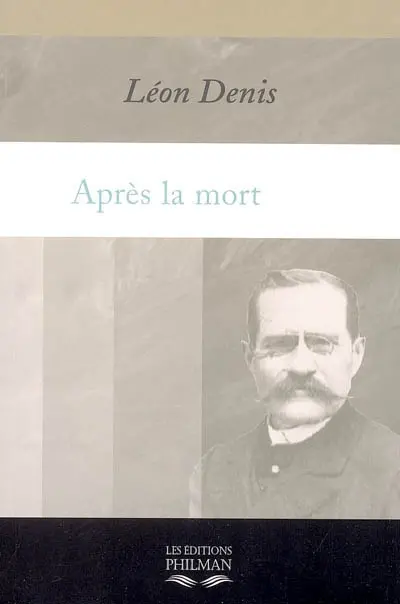 Après la mort : exposé de la doctrine des Esprits : solution scientifique et rationnelle des problèmes de la vie après la mort, nature et destinée de l'être humain, les vies successives