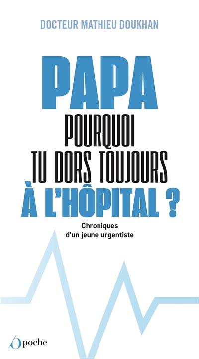 Papa ! Pourquoi tu dors toujours à l'hôpital ? : chroniques d'un jeune urgentiste
