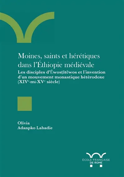 Moines, saints et hérétiques dans l'Ethiopie médiévale : les disciples d'Ewostatewos et l'invention d'un mouvement monastique hétérodoxe (XIVe-milieu du XVe siècle)