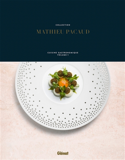 Collection Mathieu Pacaud : cuisine gastronomique. Vol. 1