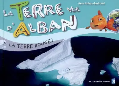 La Terre vue d'Alban. Vol. 1. La Terre bouge !