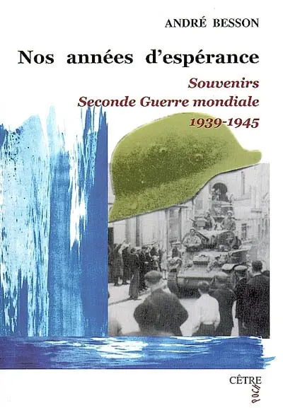 Nos années d'espérance : souvenirs : Seconde Guerre mondiale, 1939-1945