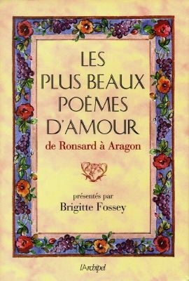 Les plus beaux poèmes d'amour : de Ronsard à Aragon