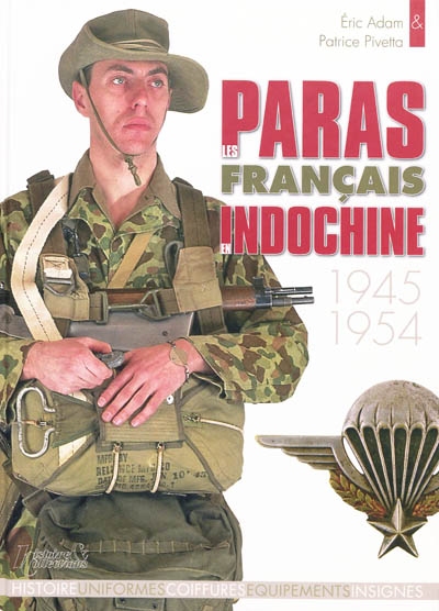 Les paras français. Les paras français en Indochine : 1945-1954 : histoire, uniformes, coiffures, équipements, insignes