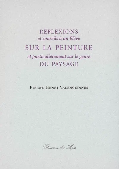 Réflexions et conseils à un élève sur la peinture et particulièrement sur le genre du paysage