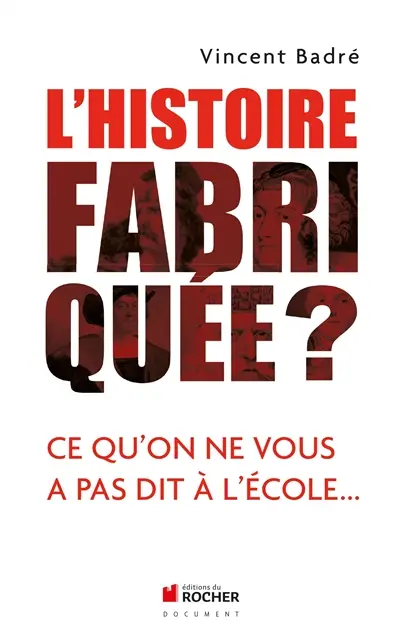 L'histoire fabriquée ? : ce qu'on ne vous a pas dit à l'école...