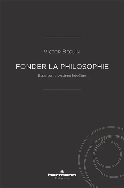 Fonder la philosophie : essai sur le système hégélien