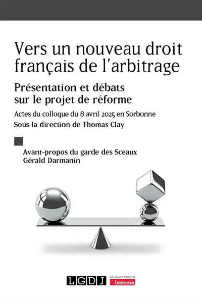 Vers un nouveau droit français de l'arbitrage : présentation et débats sur le projet de réforme : actes du colloque du 8 avril 2025 en Sorbonne