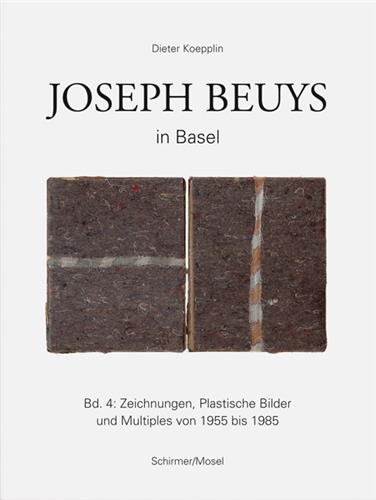 Joseph Beuys in Basel Vol 4 : Zeichnungen, Plastische Bilder und Multiples von 1955 bis 1985