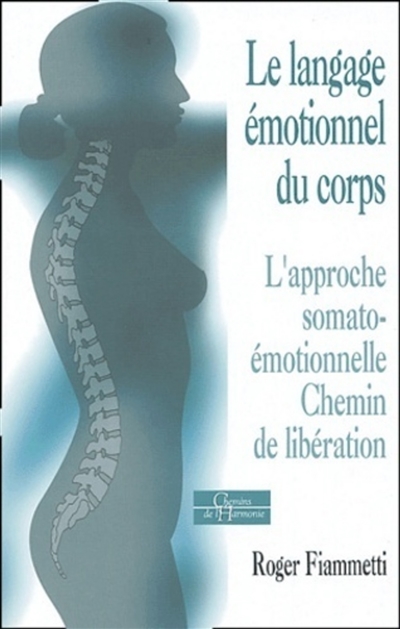 Le langage émotionnel du corps. Vol. 1. L'approche somato-émotionnelle, chemin de libération