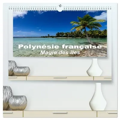 Polynésie française : Magie des îles (Calendrier mural 2026 DIN A2 vertical) calendrier de bureau : La magie des îles de la société