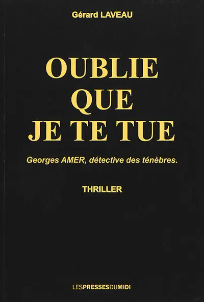 Oublie que je te tue : Georges Amer, détective des ténèbres