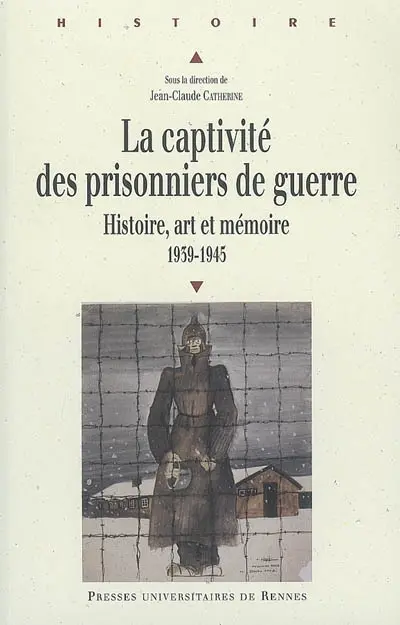 La captivité des prisonniers de guerre : histoire, art et mémoire, pour une approche européenne : 1939-1945