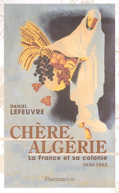 chère algérie : la france et sa colonie (1930-1962)