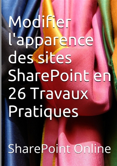 SharePoint Online : Modifier l'apparence des sites SharePoint en 26 Travaux Pratiques