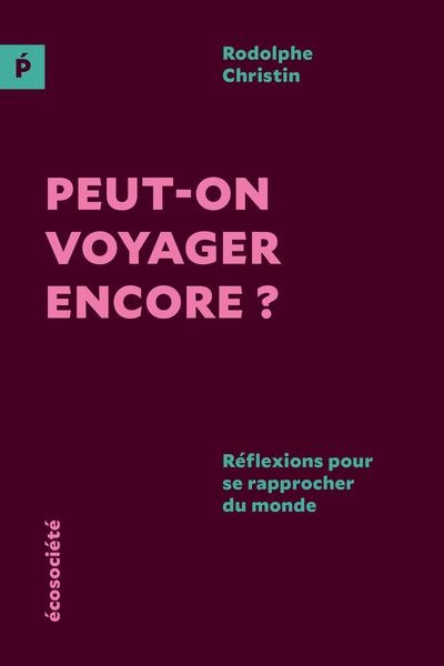 Peut-on voyager encore ? : Réflexions pour se rapprocher du monde