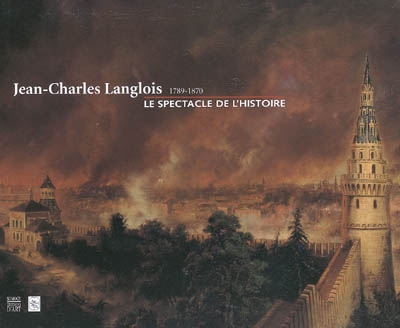 Jean-Charles Langlois, 1789-1870 : le spectacle de l'histoire