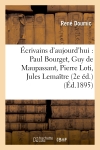 Ecrivains d'aujourd'hui : Paul Bourget, Guy de Maupassant, Pierre Loti, Jules Lemaître : Ferdinand Brunetière, Emile Faguet, Ernest Lavisse (2e éd.)
