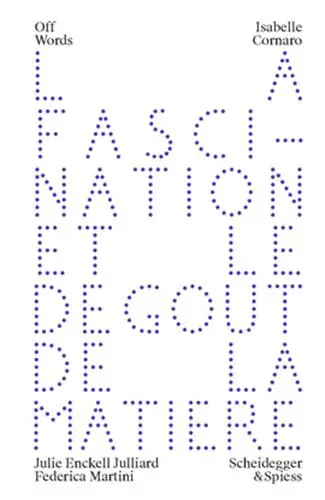 La fascination et le dégoût de la matière. The Fascination with the material and the aversion to it