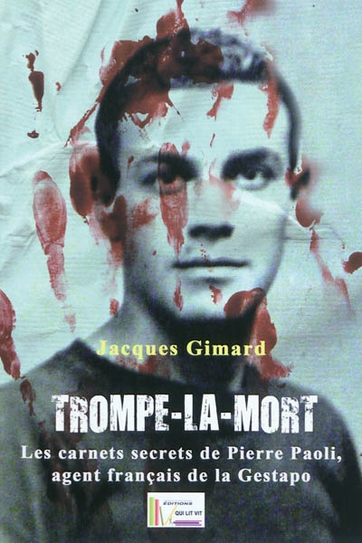 Trompe-la-mort : les cahiers secrets de Pierre Paoli, agent français de la Gestapo