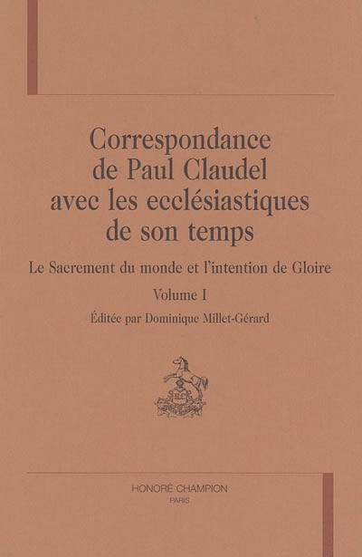 Correspondance de Paul Claudel avec les ecclésiastiques de son temps : le sacrement du monde et l'intention de gloire. Vol. 1