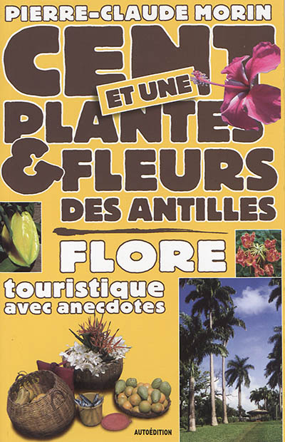 cent et une plantes et fleurs des antilles : flore touristique avec anecdotes